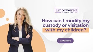 How can I modify my custody or visitation with my children