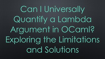 Can I Universally Quantify a Lambda Argument in OCaml? Exploring the Limitations and Solutions