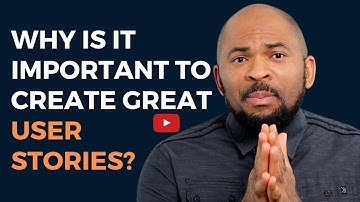 Why it is Important to Write Great User Stories | Video 2/3