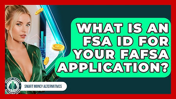What Is An FSA ID For Your FAFSA Application? - Smart Money Alternatives