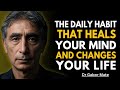 The Daily Habit That Heals Your Mind and Changes Your Life | Dr. Gabor Maté Inspired Guide