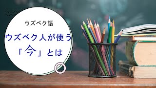 [ウズベク語] ウズベク人が使う「今」とは