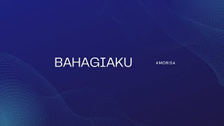 BAHAGIAKU - AMORISA