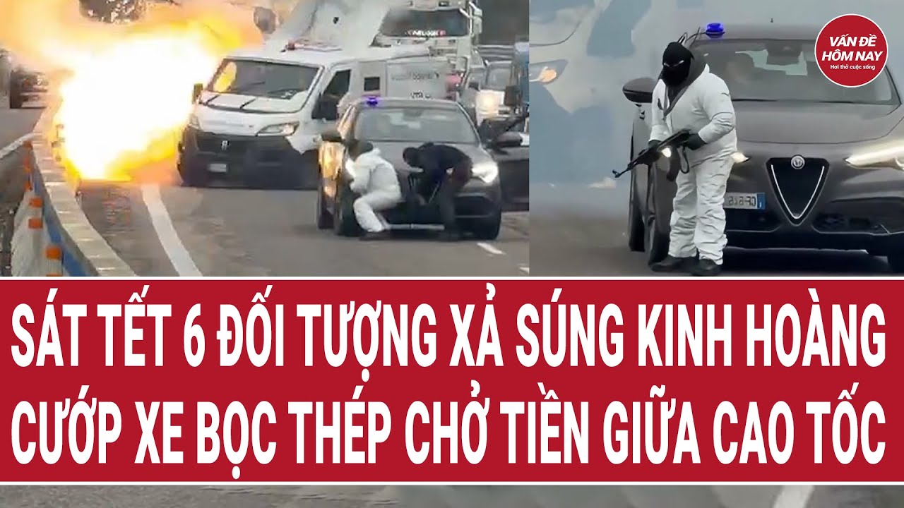 Thời sự hôm nay: 6 đối tượng xả súng kinh hoàng cướp xe bọc thép chở tiền giữa cao tốc