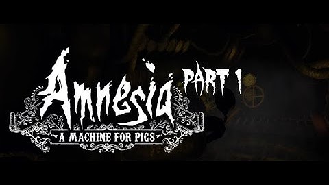 Amnesia: A machine for pigs - PlayThrough [PART 1]