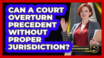 Can A Court Overturn Precedent Without Proper Jurisdiction? - Justice System Explained