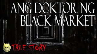 ANG DOKTOR NG BLACK MARKET - TRUE STORY