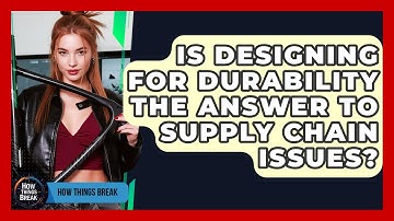 Is Designing For Durability The Answer To Supply Chain Issues? - How Things Break