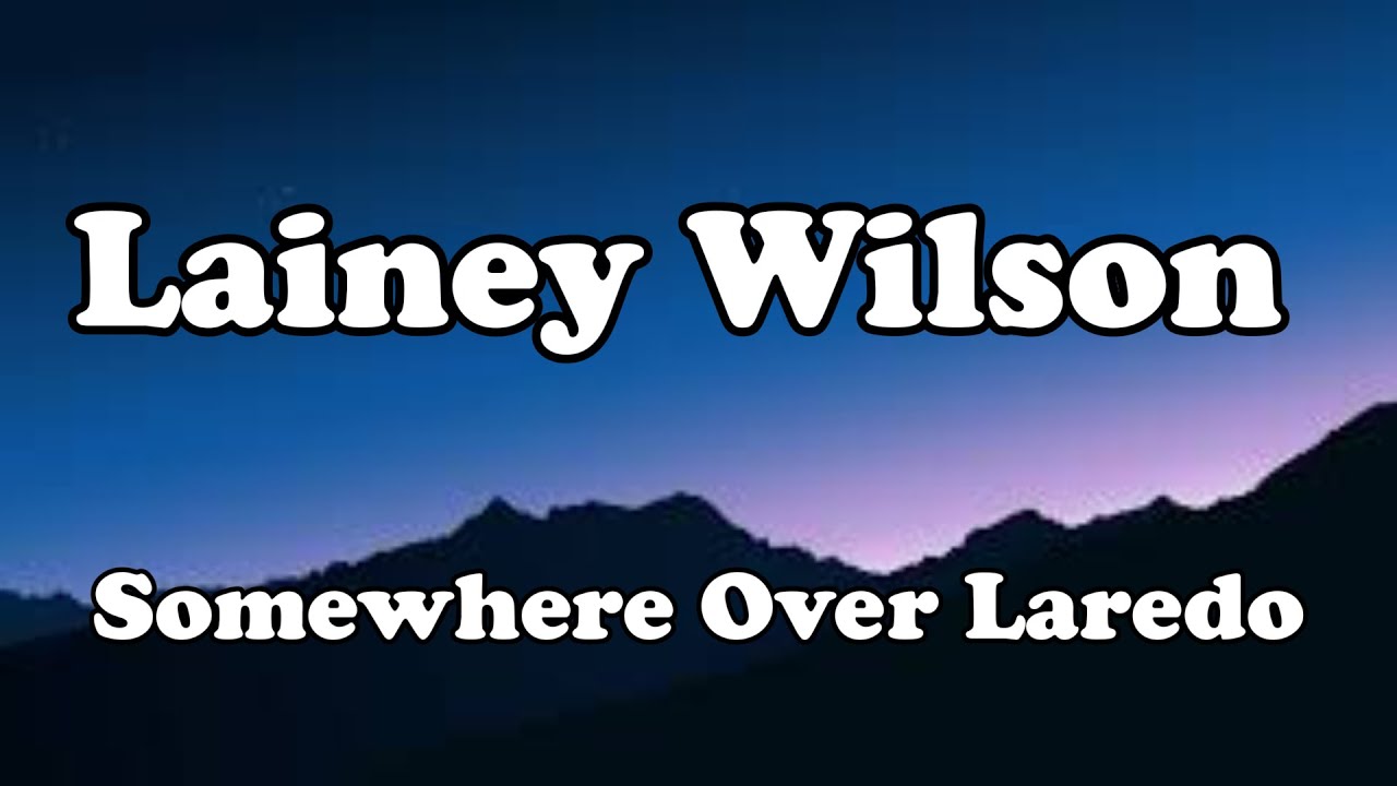 Lainey Wilson "Somewhere Over Laredo" official music Lyrics Lainey Wilson "Somewhere Over Laredo" official music Lyrics
