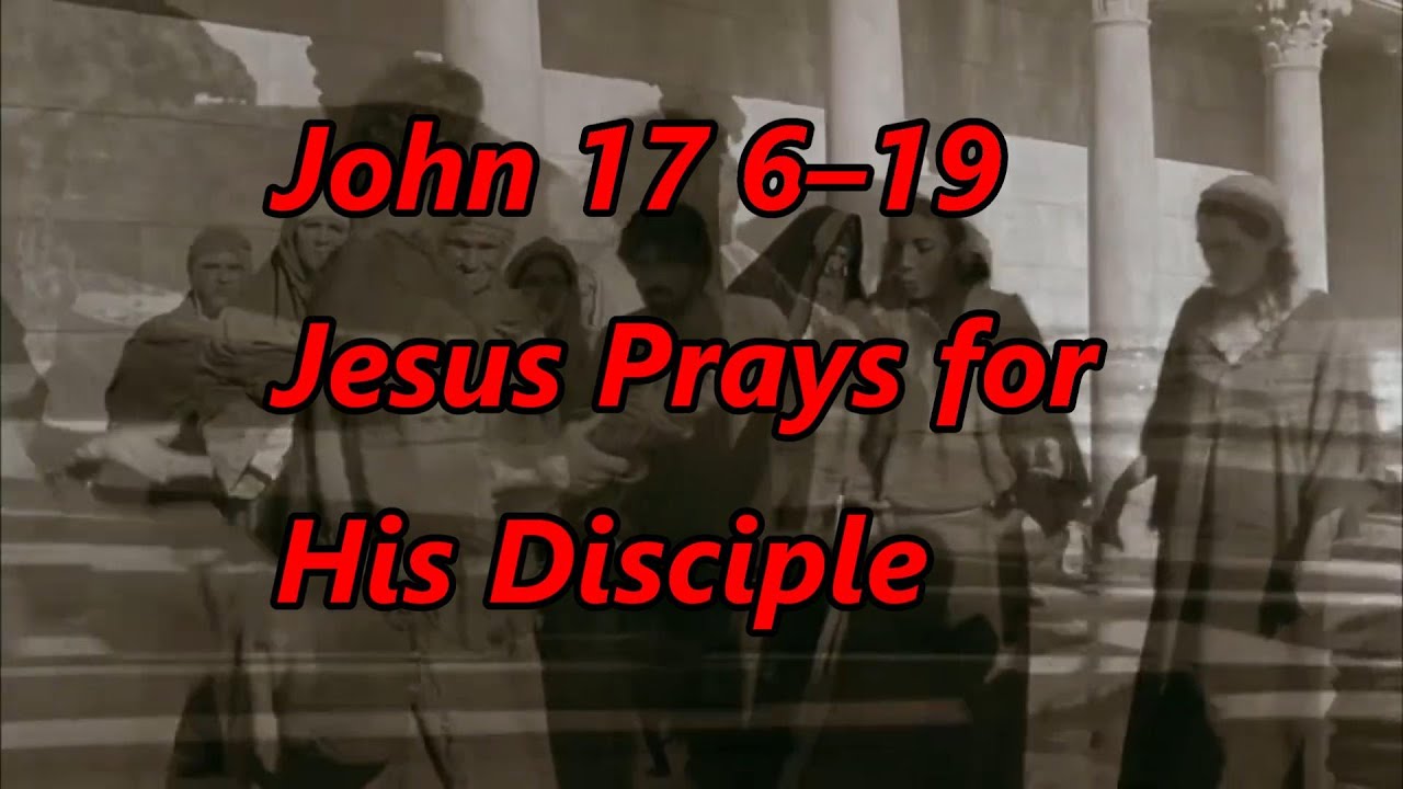 John 17 6–19 Jesus Prays for His Disciple - YouTube