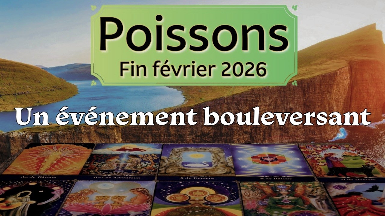 POISSONS ~ Un évènement soudain bouleversant ~ Fin février 2026