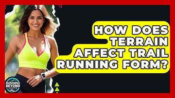 How Does Terrain Affect Trail Running Form? - Running Beyond Limits