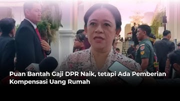 Puan Bantah Gaji DPR Naik, tetapi Ada Pemberian Kompensasi Uang Rumah