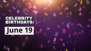 Celebrity Celebrity birthdays: June 19 Wealth
