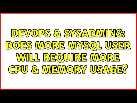 DevOps & SysAdmins: Does more MySQL user will require more CPU & memory usage? (2 Solutions!!)