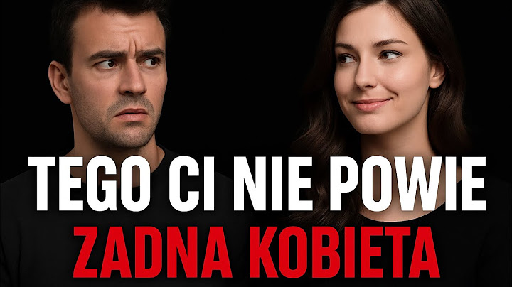 Jak postępować z kobietą, żeby Cię szanowała i pożądała?