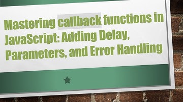 Mastering callback functions in JavaScript: Adding Delay, Parameters, and Error Handling