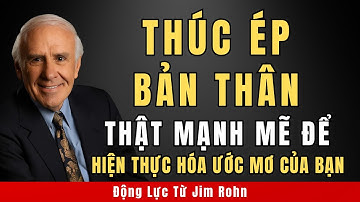 Thúc Ép Bản Thân Thật Mạnh Mẽ Để Biến Ước Mơ Thành Hiện Thực | Động Lực Từ Jim Rohn