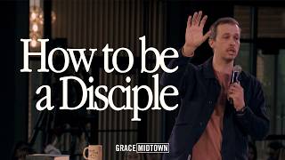 How to be a Disciple | Sam Breen | Grace Midtown Church