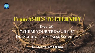 Day:20| From Ashes to Eternity | “WHERE YOUR TREASURE IS”Detaching from False Security | #god #jesus
