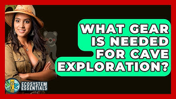 What Gear Is Needed For Cave Exploration? - Ecosystem Essentials