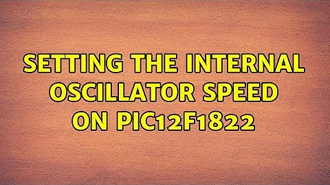 Setting the internal oscillator speed on PIC12F1822