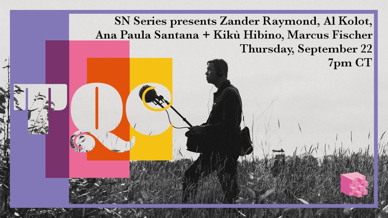 TQC 2022– SN Series presents Zander Raymond, Al Kolot, Ana Paula Santana+Kikù Hibino, Marcus Fischer