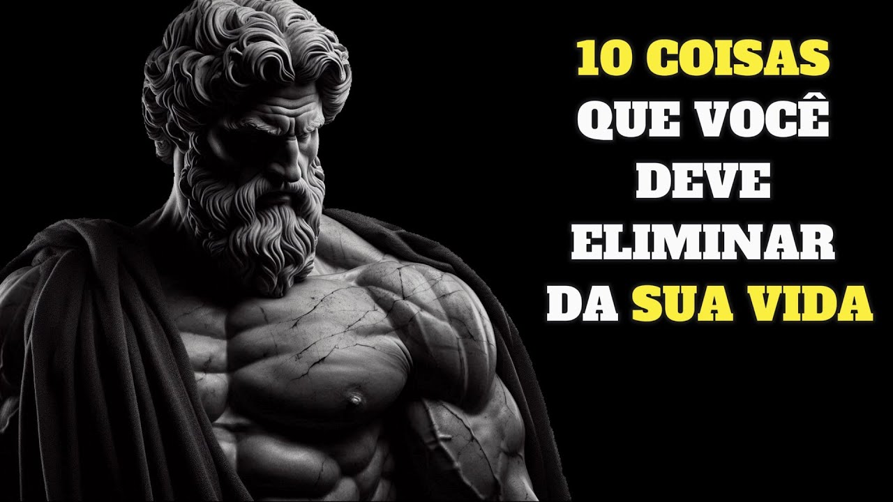 10 COISAS QUE VOCÊ DEVE ELIMINAR DA SUA VIDA | ESTOICISMO - YouTube