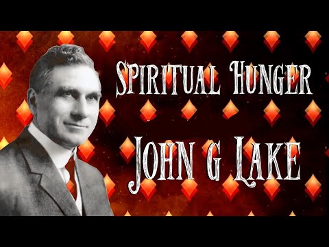 Spiritual Hunger ~ John G  Lake sermon
