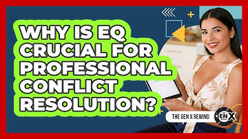 Why Is EQ Crucial For Professional Conflict Resolution? - The Gen X Rewind