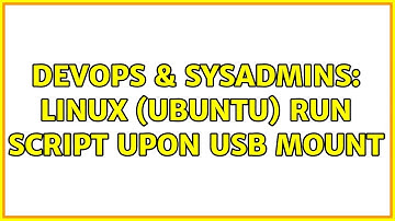 DevOps & SysAdmins: Linux (Ubuntu) run script upon USB mount (2 Solutions!!)