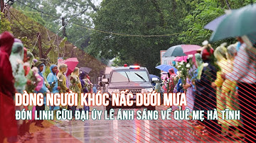 Dòng người khóc nấc dưới mưa đón linh cữu Đại úy Lê Ánh Sáng về quê mẹ Hà Tĩnh
