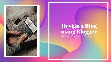 How to Design a Blog using Blogger