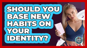 Should You Base New Habits On Your Identity?