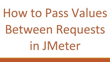 How to Pass Values Between Requests in JMeter