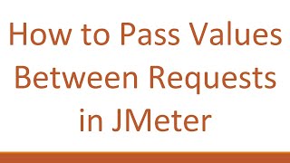 How to Pass Values Between Requests in JMeter