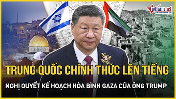 NÓNG: Trung Quốc chính thức lên tiếng sau nghị quyết LHQ về kế hoạch hòa bình Gaza của ông Trump
