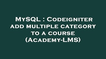 MySQL : Codeigniter add multiple category to a course (Academy-LMS)