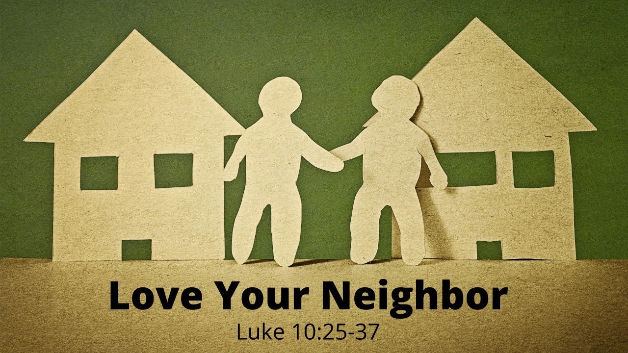 Love Your Neighbor Luke 10 25 37 YouTube
