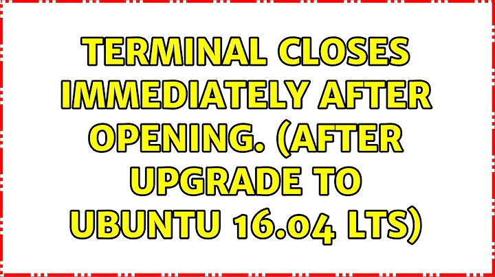 Ubuntu: Terminal closes immediately after opening. (After upgrade to Ubuntu 16.04 LTS)