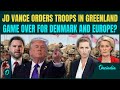 Greenland BREAKING: JD Vance DIRECTS U.S Forces in Greenland Amid Tensions With Denmark |EU in SHOCK