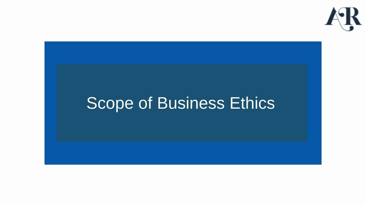 Scope of Business Ethics