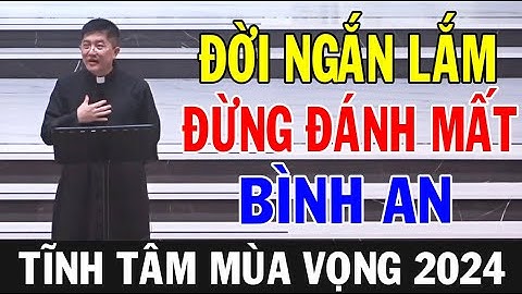 ĐỜI NGẮN LẮM ĐỪNG ĐÁNH MẤT BÌNH AN -Bài Giảng Tĩnh Tâm Mùa Vọng 2024 Của Lm Giuse Nguyễn Thiết Thắng