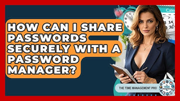 How Can I Share Passwords Securely With A Password Manager? - The Time Management Pro
