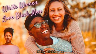 White Women Love Black Men | Risky Clubhouse