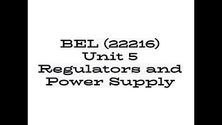 Basic Electronics (22216) Unit5 Regulators and Power Supply Lecture2