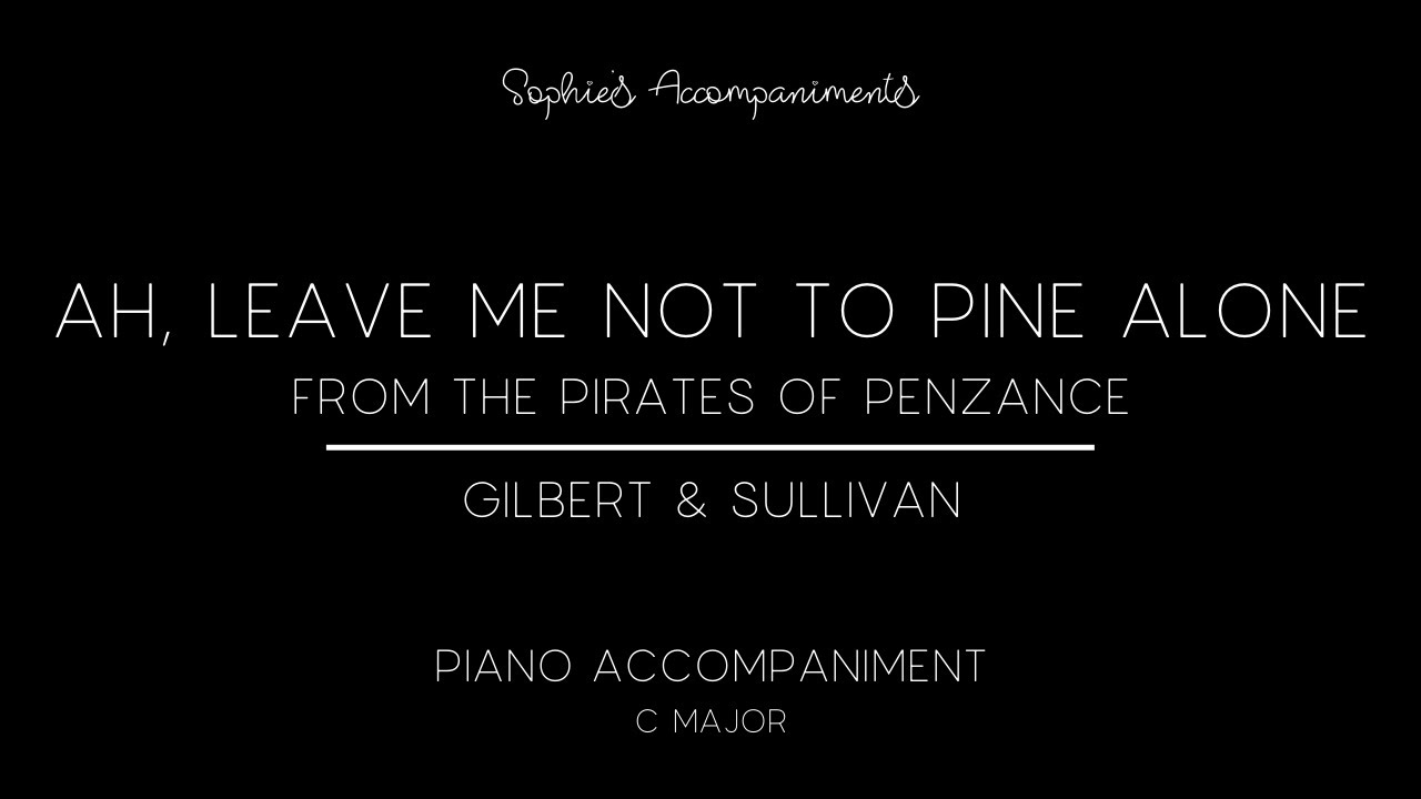Ah, Leave Me Not To Pine Alone from The Pirates of Penzance by Gilbert and Sullivan - Accompaniment auf YouTube ansehen Ah, Leave Me Not To Pine Alone from The Pirates of Penzance by Gilbert and Sullivan - Accompaniment auf YouTube ansehen