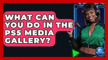 What Can You Do In The PS5 Media Gallery? - Blue Button Gaming