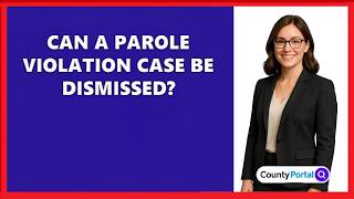 Can A Parole Violation Case Be Dismissed? Can A Parole Violation Case Be Dismissed?