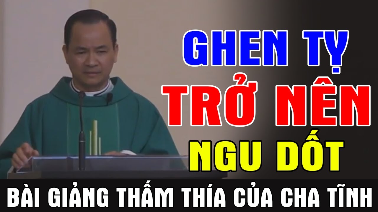 KHI GHEN TỴ LÀ LÚC CON NGƯỜI TRỞ NÊN NGU DỐT -Bài Giảng Thấm Thía Của Lm Phạm Tĩnh|Ánh Sáng Lời Chúa
